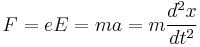 F = e E = m a = m \frac{d^2x}{dt^2}