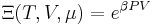 \; \Xi(T,V,\mu) = e^{\beta P V} 