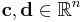 \mathbf{c}, \mathbf{d} \in \mathbb{R}^n