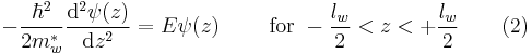  \quad \quad -\frac{\hbar^2}{2m_w^*} \frac{\mathrm{d}^2 \psi(z)}{\mathrm{d}z^2} = E \psi(z) \quad \quad \text{ for } - \frac {l_w}{2} < z < %2B \frac {l_w}{2} \quad \quad (2)