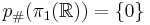 p_\# (\pi_1 (\mathbb{R}) ) = \{ 0 \}