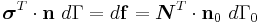 
  \boldsymbol{\sigma}^T\cdot\mathbf{n}~d\Gamma = d\mathbf{f} = \boldsymbol{N}^T\cdot\mathbf{n}_0~d\Gamma_0
