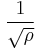 \frac{1}{\sqrt{\rho}}