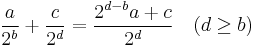 \frac{a}{2^b}%2B\frac{c}{2^d}=\frac{2^{d-b}a%2Bc}{2^d} \quad (d\ge b)