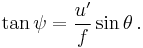 \tan \psi = \frac {u'} {f} \sin \theta \,.