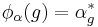 \phi_\alpha(g)= \alpha^*_g