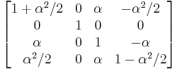  \left[ \begin{matrix} 1%2B\alpha^2/2 & 0 & \alpha & -\alpha^2/2  \\
                                0       & 1 & 0      & 0      \\
                                \alpha            & 0 & 1      & -\alpha            \\
                                \alpha^2/2  & 0 & \alpha & 1-\alpha^2/2 \end{matrix} \right] 