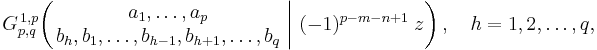 
G_{p,q}^{\,1,p} \!\left( \left. \begin{matrix} a_1, \dots, a_p \\ b_h, b_1, \dots, b_{h-1}, b_{h%2B1}, \dots, b_q \end{matrix} \; \right| \, (-1)^{p-m-n%2B1} \;z \right), \quad h = 1,2,\dots,q,
