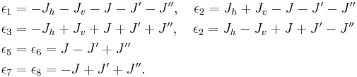 
\begin{align}
\epsilon_1&=-J_h-J_v-J-J'-J'',\quad \epsilon_2=J_h%2BJ_v-J-J'-J''\\
\epsilon_3&=-J_h%2BJ_v%2BJ%2BJ'%2BJ'',\quad \epsilon_2=J_h-J_v%2BJ%2BJ'-J''\\
\epsilon_5&=\epsilon_6=J-J'%2BJ''\\
\epsilon_7&=\epsilon_8=-J%2BJ'%2BJ''.
\end{align}
