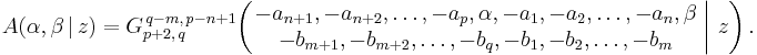 
A(\alpha, \beta \,|\, z) = G_{p%2B2,\,q}^{\,q-m,\,p-n%2B1} \!\left( \left. \begin{matrix} -a_{n%2B1}, -a_{n%2B2}, \dots, -a_p, \alpha, -a_1, -a_2, \dots, -a_n, \beta \\ -b_{m%2B1}, -b_{m%2B2}, \dots, -b_q, -b_1, -b_2, \dots, -b_m \end{matrix} \; \right| \, z \right).
