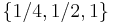 \left\{1/4,1/2,1\right\}