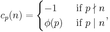 
c_p(n) = 
\begin{cases}
-1     &\mbox{  if }p\nmid n\\
\phi(p)&\mbox{  if }p\mid n\\
\end{cases}
,