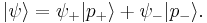  | \psi \rangle = \psi_%2B | p_{%2B} \rangle %2B \psi_{-} | p_{-} \rangle . 