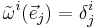  \tilde{\omega}^i (\vec e_j) = \delta^i_j 