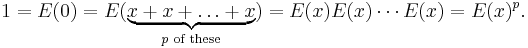 1=E(0)=E(\underbrace{x%2Bx%2B\ldots%2Bx}_{p\text{ of these}})=E(x)E(x)\cdots E(x)=E(x)^p.