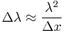  \Delta\lambda \approx {\lambda^2 \over\Delta x}