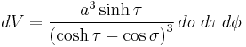 
dV = \frac{a^3 \sinh \tau}{\left( \cosh \tau - \cos\sigma \right)^3} \, d\sigma \, d\tau \, d\phi
