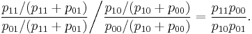 { \dfrac{p_{11}/(p_{11}%2Bp_{01})}{p_{01}/(p_{11}%2Bp_{01})} \bigg / \dfrac{p_{10}/(p_{10}%2Bp_{00})}{p_{00}/(p_{10}%2Bp_{00})}} = \dfrac{p_{11}p_{00}}{p_{10}p_{01}}.