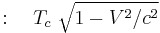 :\quad T_c \ \sqrt{ 1 - V^2/c^2 }