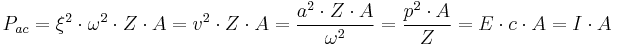 
P_{ac} = \xi^2 \cdot \omega^2 \cdot Z \cdot A = v^2 \cdot Z \cdot A = \frac{a^2 \cdot Z \cdot A}{\omega^2} = \frac{p^2 \cdot A}{Z} = E \cdot c \cdot A = I \cdot A\,
