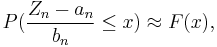 P(\frac{Z_n-a_n}{b_n} \le x) \approx F(x) ,