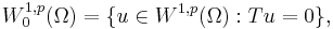  W_0^{1,p}(\Omega)=\{u\in W^{1,p}(\Omega): Tu=0\},