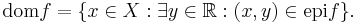 \operatorname{dom}f = \{x \in X: \exists y \in \mathbb{R}: (x,y) \in \operatorname{epi}f\}. \,