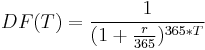  DF(T) = \frac{1}{( 1 %2B \frac{r}{365} )^{ 365*T } } 