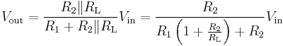 V_{\text{out}} = \frac {R_2 \| R_{\text{L}}} { R_1%2BR_2 \| R_{\text{L}} } V_{\text{in}} = \frac {R_2}{R_1 \left( 1 %2B \frac {R_2}{R_{\text{L}} } \right) %2B R_2 } 
V_{\text{in}} 