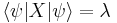  {\langle \psi |} X {| \psi \rangle} =
\lambda