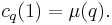 c_q(1) = \mu(q).\;
