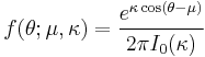 f(\theta;\mu,\kappa)=\frac{e^{\kappa\cos(\theta-\mu)}}{2\pi I_0(\kappa)}