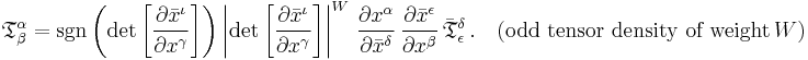 
{\mathfrak{T}}^\alpha_\beta =
\sgn \left( \det{\left[\frac{\partial \bar{x}^{\iota}}{\partial {x}^{\gamma}}\right]} \right)
\left\vert \det{\left[\frac{\partial \bar{x}^{\iota}}{\partial {x}^{\gamma}}\right]} \right\vert^{W} \, \frac{\partial {x}^{\alpha}}{\partial \bar{x}^{\delta}} \, \frac{\partial \bar{x}^{\epsilon}}{\partial {x}^{\beta}} \, \bar{\mathfrak{T}}^{\delta}_{\epsilon}
\,. \quad (\text{odd tensor density of weight}\, W)
