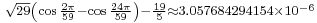 {}_{\sqrt{29}\left(\cos\frac{2\pi}{59}-\cos\frac{24\pi}{59}\right)-\frac{19}{5}\approx 3.057684294154\times10^{-6}}