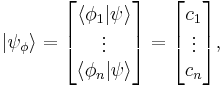  \left | \psi_\phi \right \rangle 
= \begin{bmatrix} \left \langle \phi_1 \vert \psi \right \rangle \\ \vdots \\ \left \langle \phi_n \vert \psi \right \rangle \end{bmatrix} 
= \begin{bmatrix} c_1 \\ \vdots \\ c_n \end{bmatrix} ,