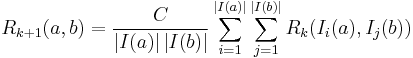 R_{k %2B 1}(a, b) = 
 \frac{C}{\left|I(a)\right| \left|I(b)\right|}
 \sum_{i=1}^{\left|I(a)\right|}\sum_{j=1}^{\left|I(b)\right|}
  R_k(I_i(a), I_j(b))