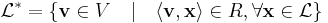 
\mathcal{L}^* = \{ \mathbf{v} \in V \quad | \quad \langle \mathbf{v},\mathbf{x} \rangle \in R, \forall \mathbf{x} \in \mathcal{L} \}
