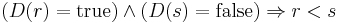 (D(r)=\mathrm{true}) \wedge (D(s)=\mathrm{false}) \Rightarrow r<s\;