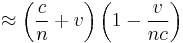  \approx \left( \frac{c}{n}%2Bv\right) \left(1-\frac{v}{nc}\right)