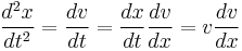 \frac{d^2x}{dt^2} = \frac{dv}{dt} = \frac{dx}{dt}\frac{dv}{dx} = v\frac{dv}{dx}