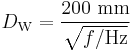 D_\mathrm{W} = {\frac{200~\mathrm{mm}}{\sqrt{f/\mathrm{Hz}}}}