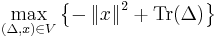  \max_{(\Delta ,{{x}}) \in {V}} \left\{ { - \left\| {{x}} \right\|^2  %2B \operatorname{Tr}(\Delta )} \right\} 