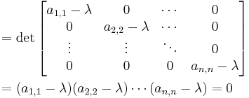 
\begin{align} & = 
\det \begin{bmatrix} 
a_{1,1} - \lambda & 0 & \cdots & 0 \\
0 & a_{2,2} - \lambda& \cdots & 0 \\
\vdots & \vdots & \ddots & 0 \\
0 & 0 & 0 & a_{n,n} - \lambda
\end{bmatrix} \\
& = (a_{1,1} - \lambda) (a_{2,2} - \lambda) \cdots (a_{n,n}- \lambda) = 0 \end{align}

