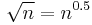 \sqrt{n} = n^{0.5}