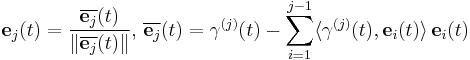 
\mathbf{e}_{j}(t) = \frac{\overline{\mathbf{e}_{j}}(t)}{\|\overline{\mathbf{e}_{j}}(t) \|} 
\mbox{, } 
\overline{\mathbf{e}_{j}}(t) = \mathbf{\gamma}^{(j)}(t) - \sum _{i=1}^{j-1} \langle \mathbf{\gamma}^{(j)}(t), \mathbf{e}_i(t) \rangle \, \mathbf{e}_i(t)
