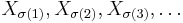  X_{\sigma(1)}, X_{\sigma(2)}, X_{\sigma(3)}, \dots