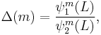  \Delta(m) = \frac{\psi_1^m(L)}{\psi_2^m(L)}, 