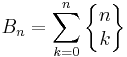 B_n=\sum_{k=0}^n \left\{\begin{matrix} n \\ k \end{matrix}\right\}