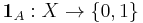 \mathbf{1}_A: X \to \{0, 1\}