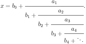 
x = b_0 %2B \cfrac{a_1}{b_1 %2B \cfrac{a_2}{b_2 %2B \cfrac{a_3}{b_3 %2B \cfrac{a_4}{b_4 %2B \ddots}}}}.\,
